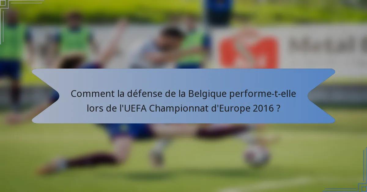 Comment la défense de la Belgique performe-t-elle lors de l'UEFA Championnat d'Europe 2016 ?