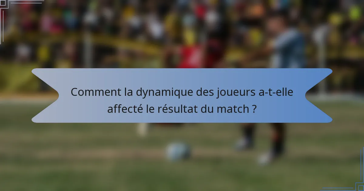 Comment la dynamique des joueurs a-t-elle affecté le résultat du match ?