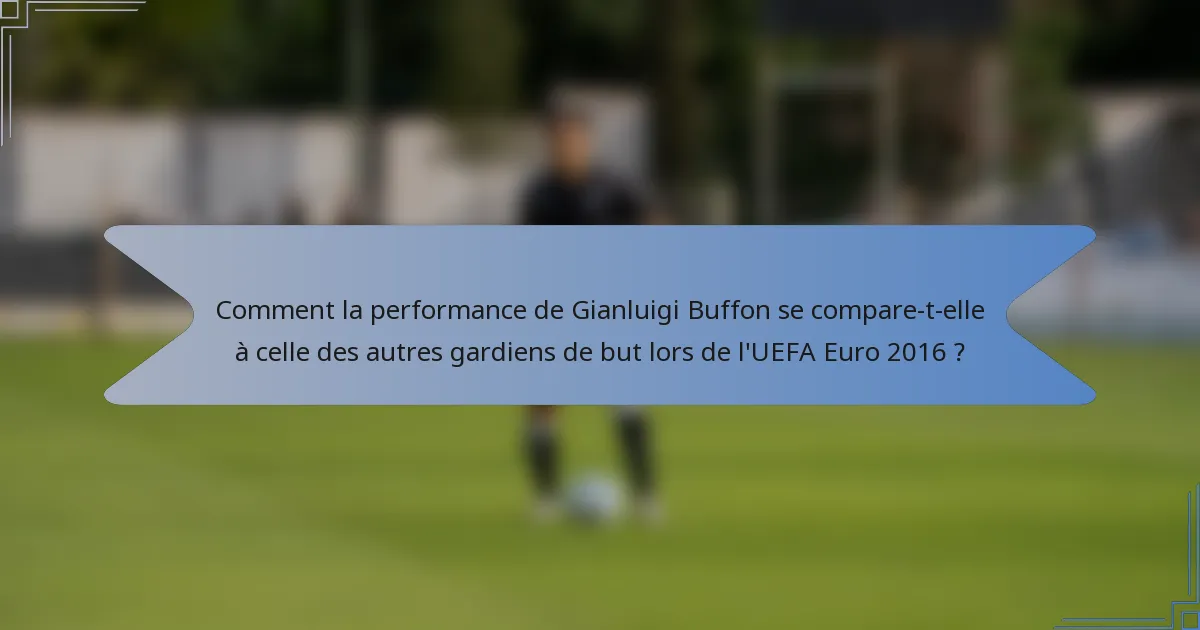 Comment la performance de Gianluigi Buffon se compare-t-elle à celle des autres gardiens de but lors de l'UEFA Euro 2016 ?