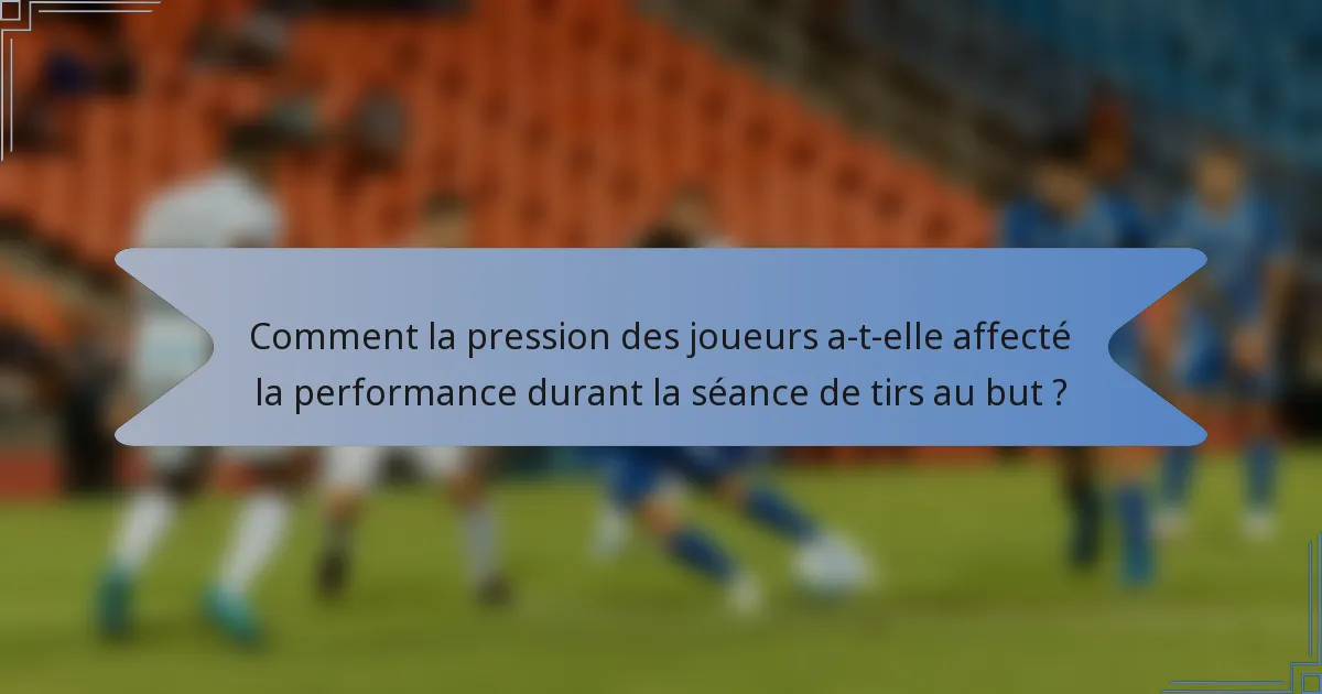Comment la pression des joueurs a-t-elle affecté la performance durant la séance de tirs au but ?