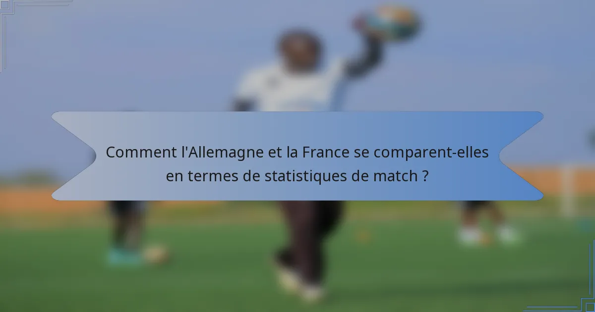 Comment l'Allemagne et la France se comparent-elles en termes de statistiques de match ?