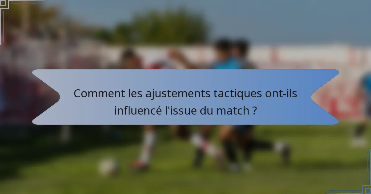 Comment les ajustements tactiques ont-ils influencé l'issue du match ?