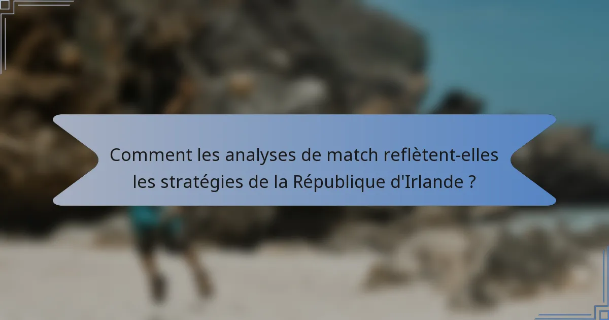 Comment les analyses de match reflètent-elles les stratégies de la République d'Irlande ?