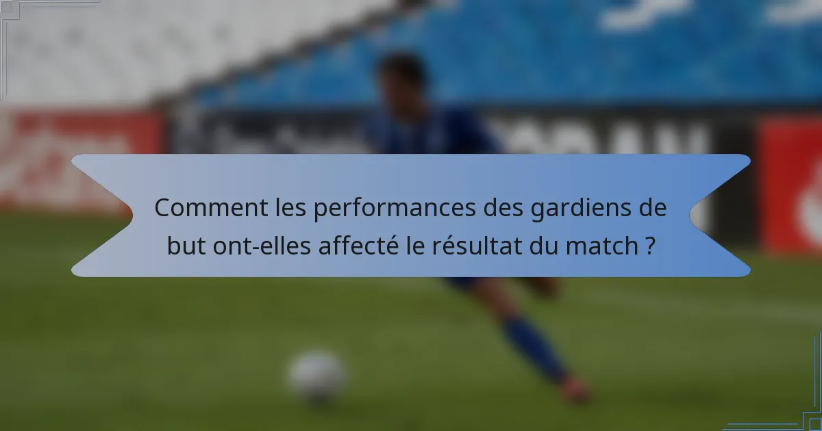 Comment les performances des gardiens de but ont-elles affecté le résultat du match ?