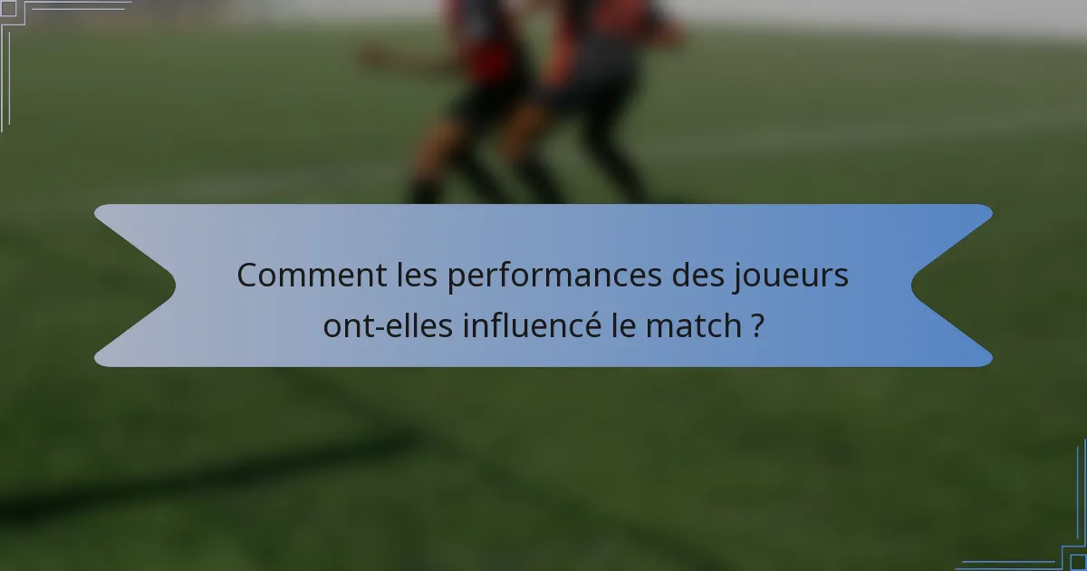 Comment les performances des joueurs ont-elles influencé le match ?