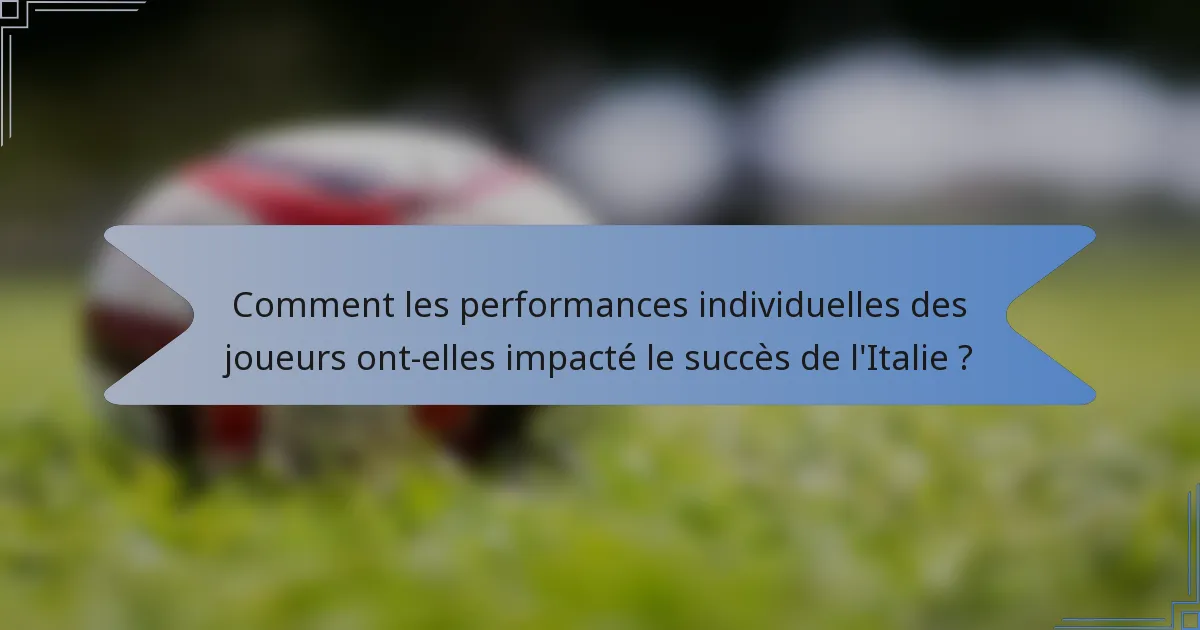 Comment les performances individuelles des joueurs ont-elles impacté le succès de l'Italie ?
