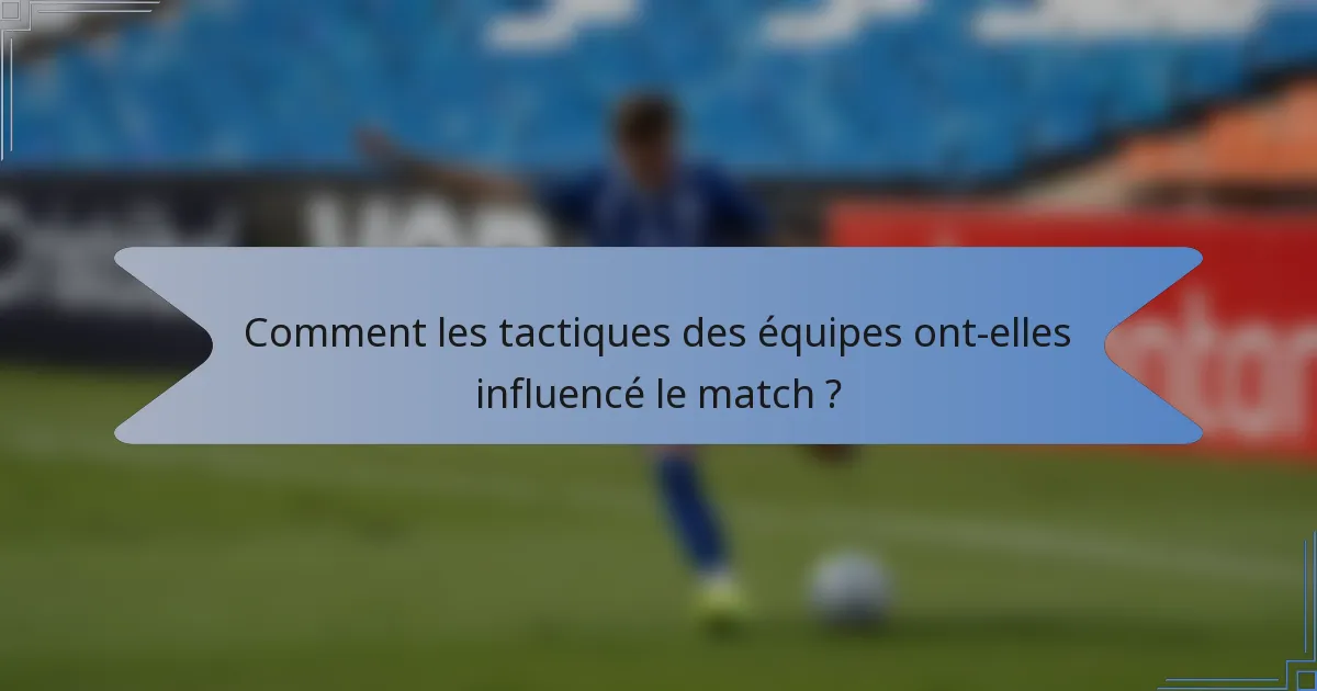 Comment les tactiques des équipes ont-elles influencé le match ?