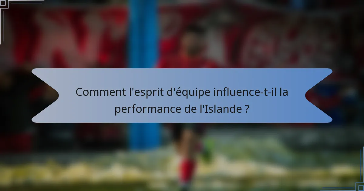 Comment l'esprit d'équipe influence-t-il la performance de l'Islande ?