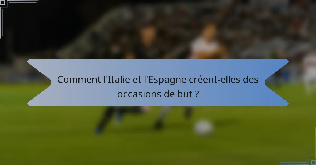 Comment l'Italie et l'Espagne créent-elles des occasions de but ?