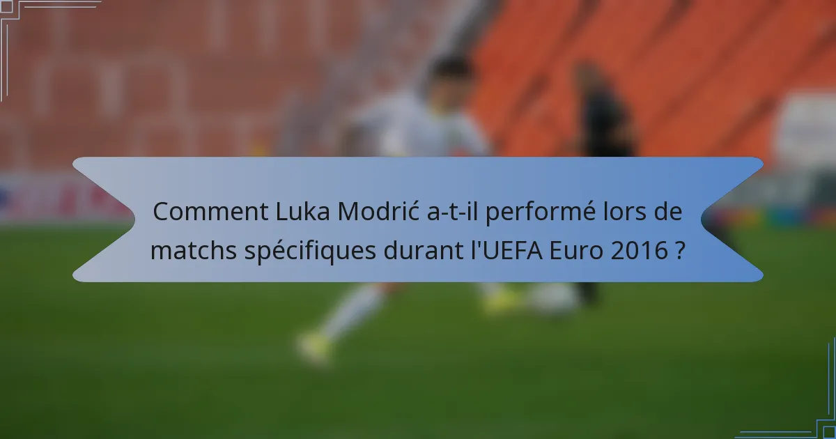 Comment Luka Modrić a-t-il performé lors de matchs spécifiques durant l'UEFA Euro 2016 ?