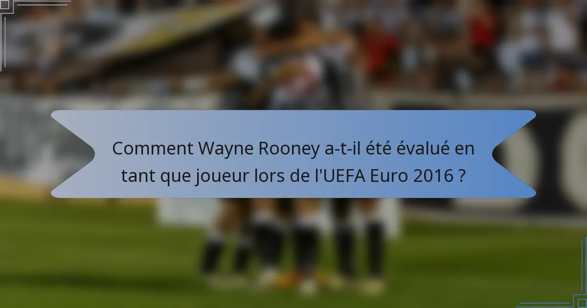 Comment Wayne Rooney a-t-il été évalué en tant que joueur lors de l'UEFA Euro 2016 ?
