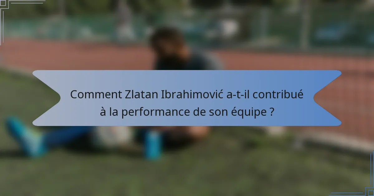 Comment Zlatan Ibrahimović a-t-il contribué à la performance de son équipe ?