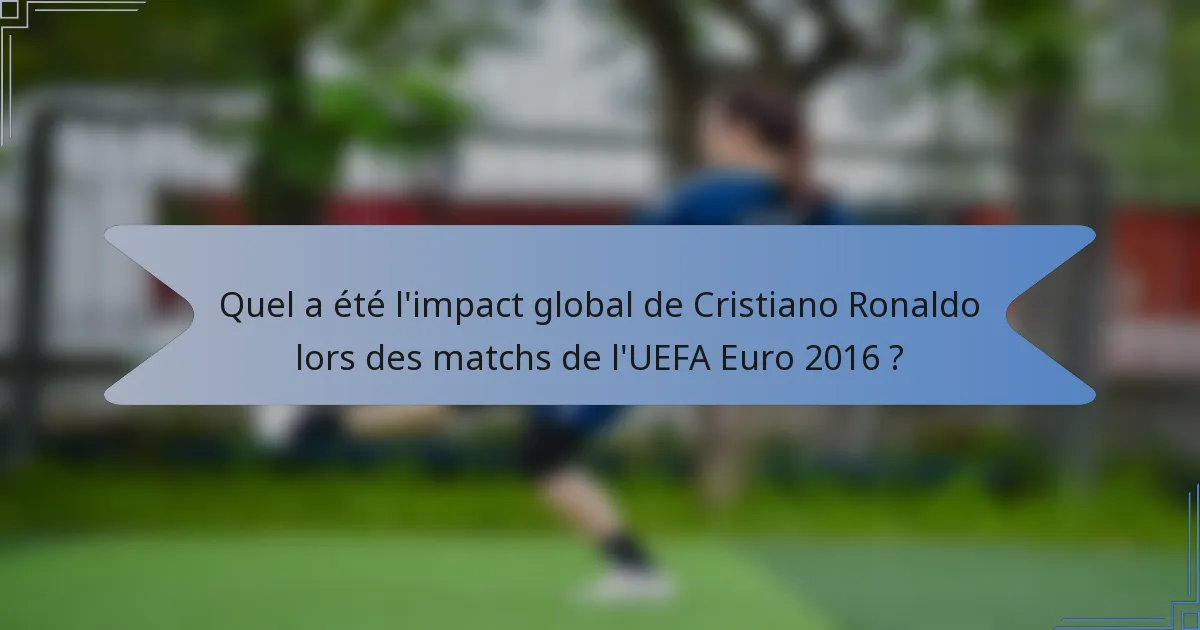 Quel a été l'impact global de Cristiano Ronaldo lors des matchs de l'UEFA Euro 2016 ?