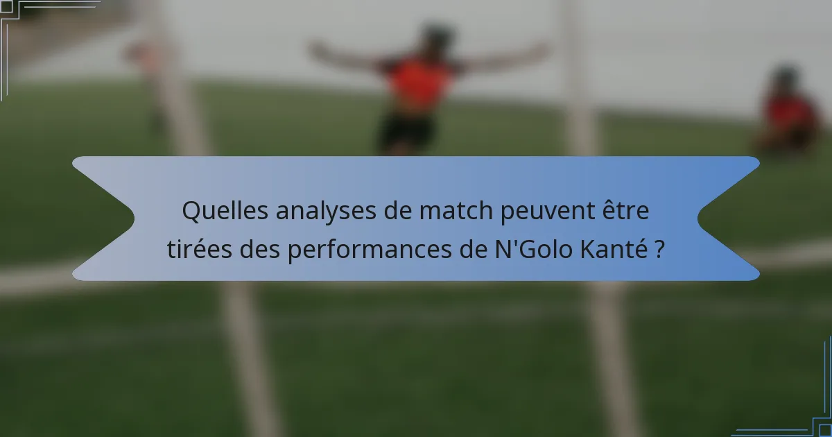 Quelles analyses de match peuvent être tirées des performances de N'Golo Kanté ?