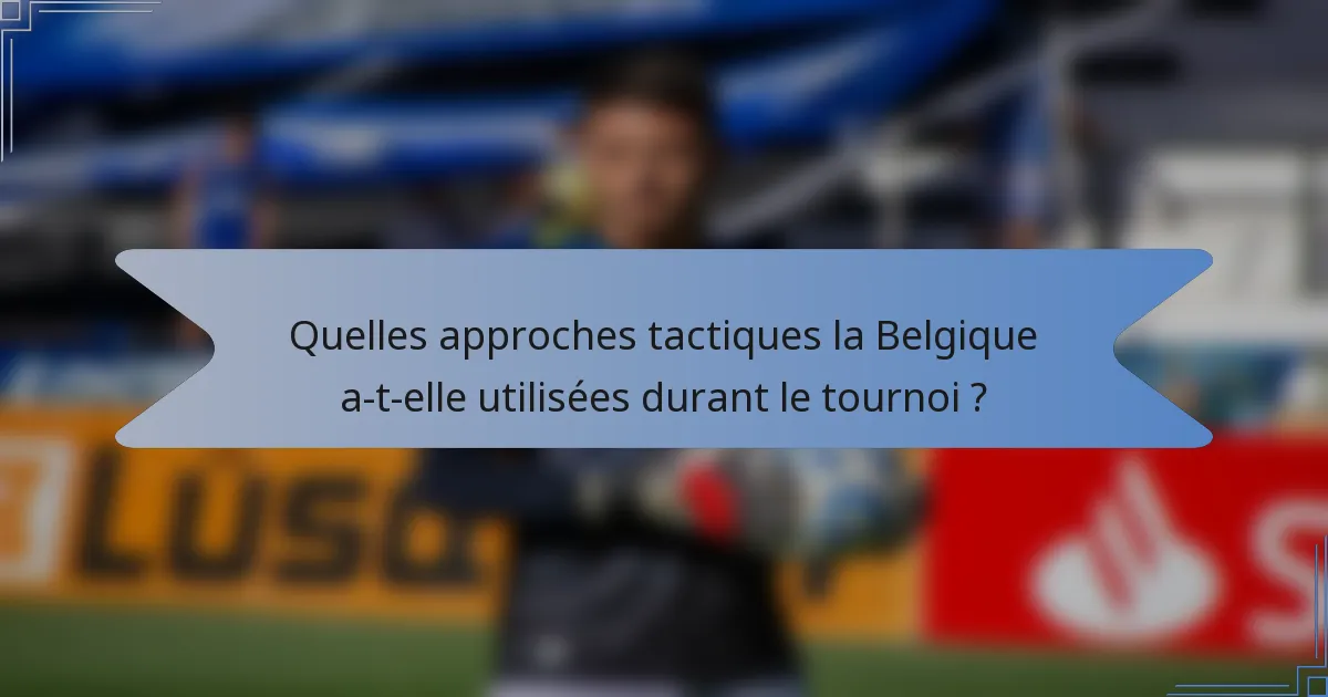 Quelles approches tactiques la Belgique a-t-elle utilisées durant le tournoi ?