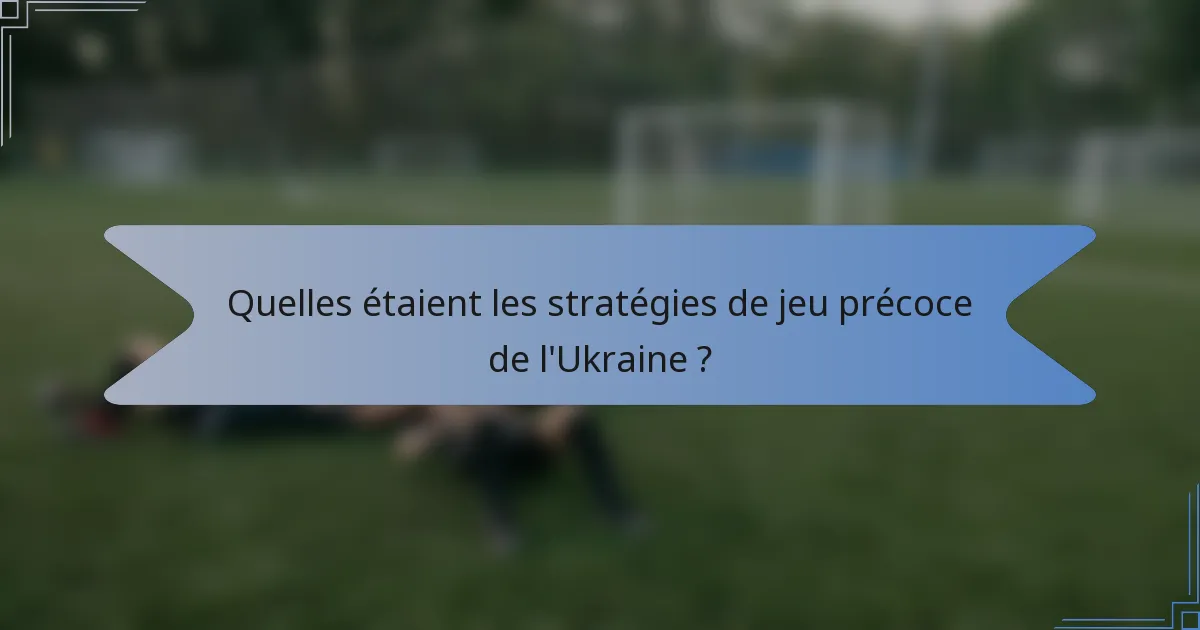Quelles étaient les stratégies de jeu précoce de l'Ukraine ?
