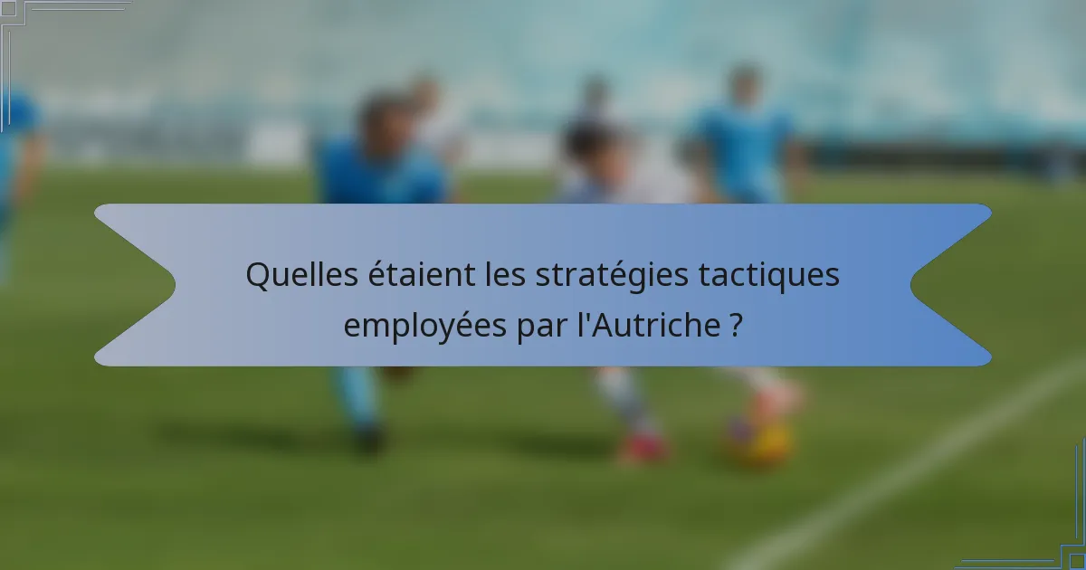 Quelles étaient les stratégies tactiques employées par l'Autriche ?