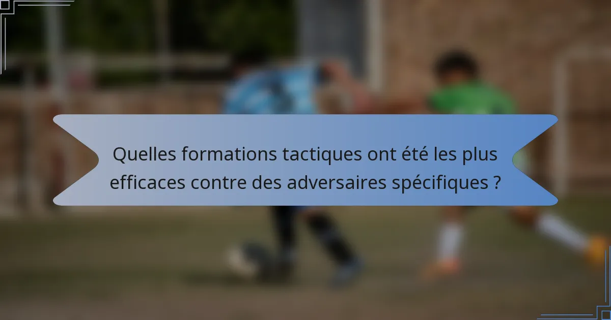 Quelles formations tactiques ont été les plus efficaces contre des adversaires spécifiques ?