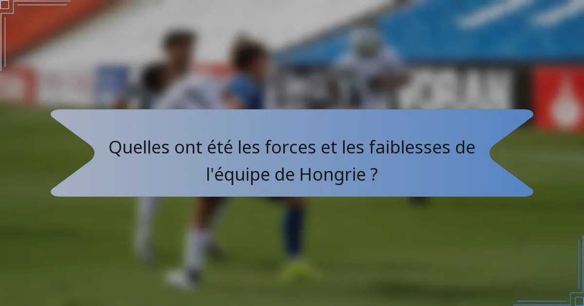 Quelles ont été les forces et les faiblesses de l'équipe de Hongrie ?