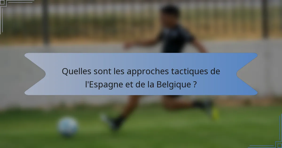 Quelles sont les approches tactiques de l'Espagne et de la Belgique ?