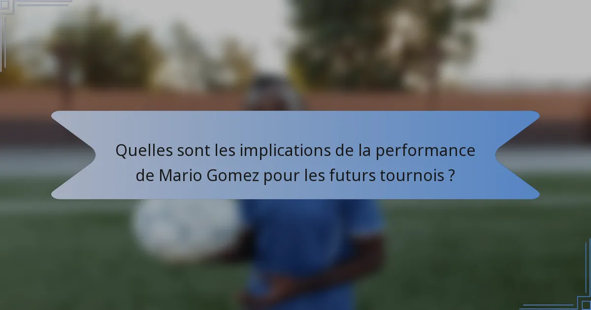 Quelles sont les implications de la performance de Mario Gomez pour les futurs tournois ?