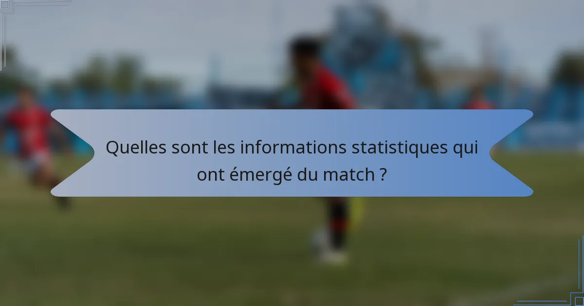 Quelles sont les informations statistiques qui ont émergé du match ?