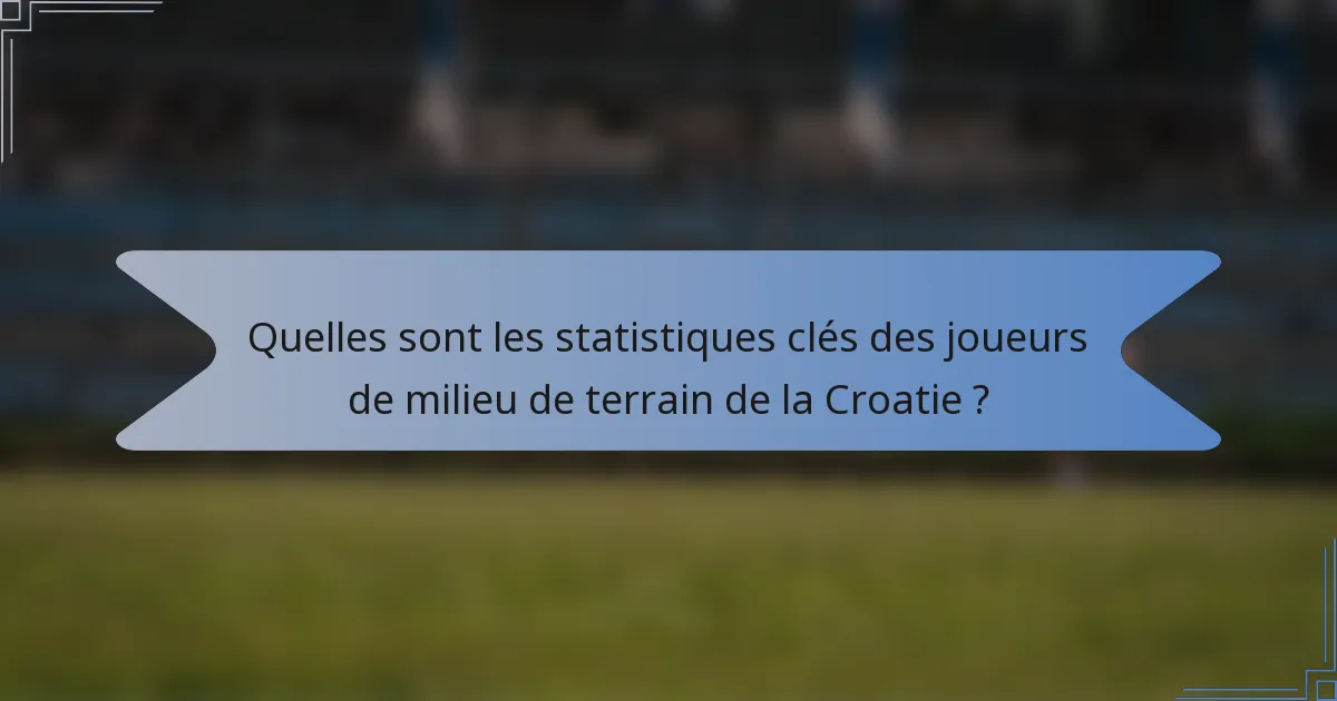 Quelles sont les statistiques clés des joueurs de milieu de terrain de la Croatie ?