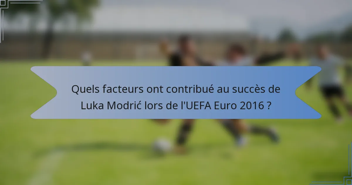 Quels facteurs ont contribué au succès de Luka Modrić lors de l'UEFA Euro 2016 ?