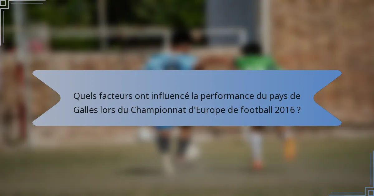 Quels facteurs ont influencé la performance du pays de Galles lors du Championnat d'Europe de football 2016 ?