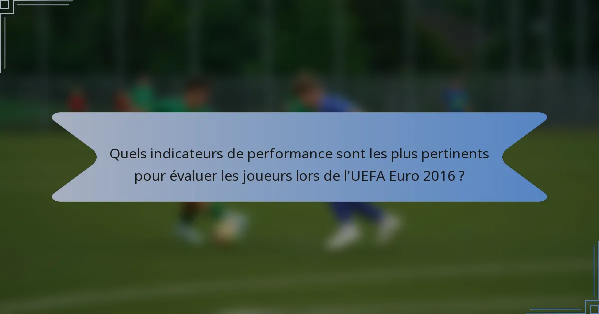 Quels indicateurs de performance sont les plus pertinents pour évaluer les joueurs lors de l'UEFA Euro 2016 ?