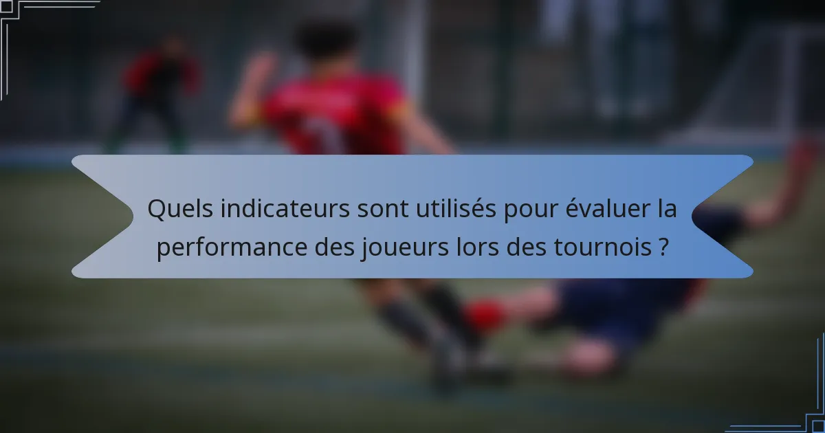 Quels indicateurs sont utilisés pour évaluer la performance des joueurs lors des tournois ?