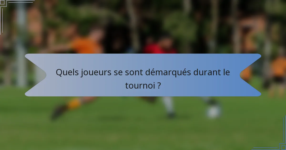 Quels joueurs se sont démarqués durant le tournoi ?