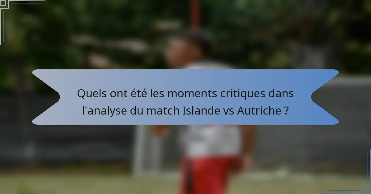 Quels ont été les moments critiques dans l'analyse du match Islande vs Autriche ?