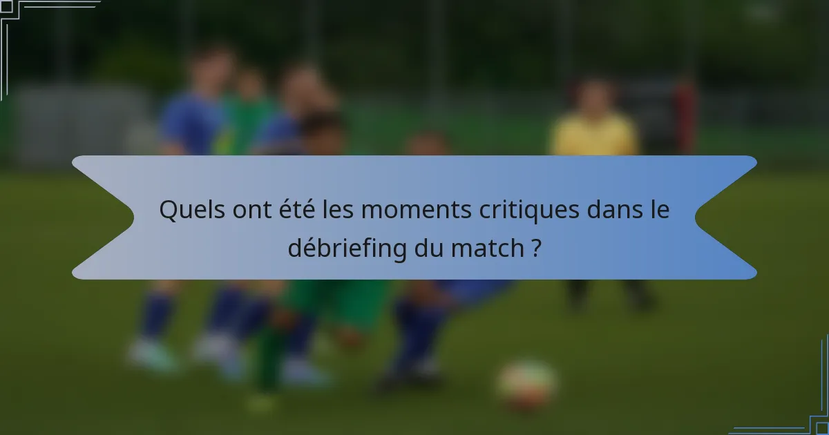 Quels ont été les moments critiques dans le débriefing du match ?