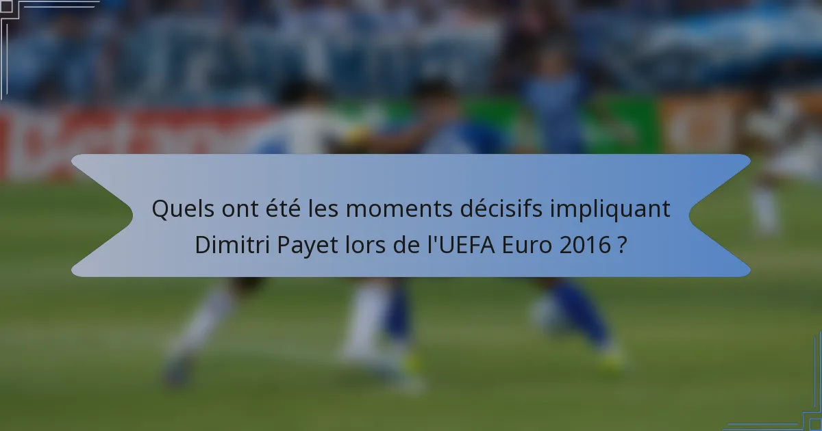 Quels ont été les moments décisifs impliquant Dimitri Payet lors de l'UEFA Euro 2016 ?
