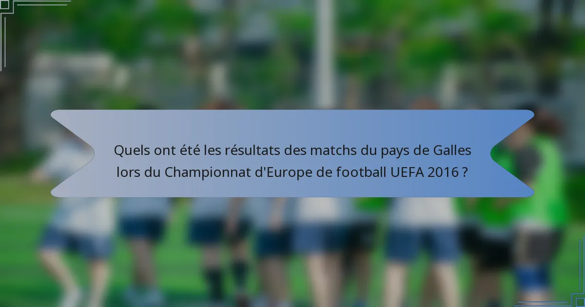 Quels ont été les résultats des matchs du pays de Galles lors du Championnat d'Europe de football UEFA 2016 ?