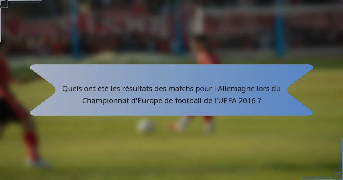Quels ont été les résultats des matchs pour l'Allemagne lors du Championnat d'Europe de football de l'UEFA 2016 ?