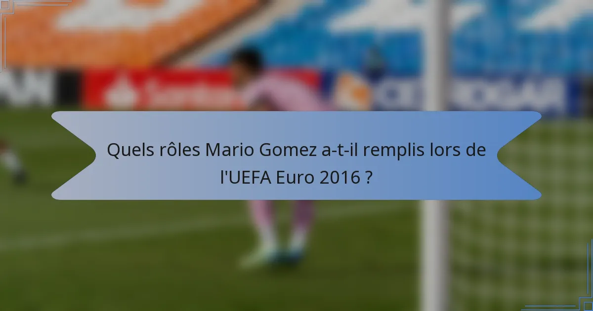Quels rôles Mario Gomez a-t-il remplis lors de l'UEFA Euro 2016 ?
