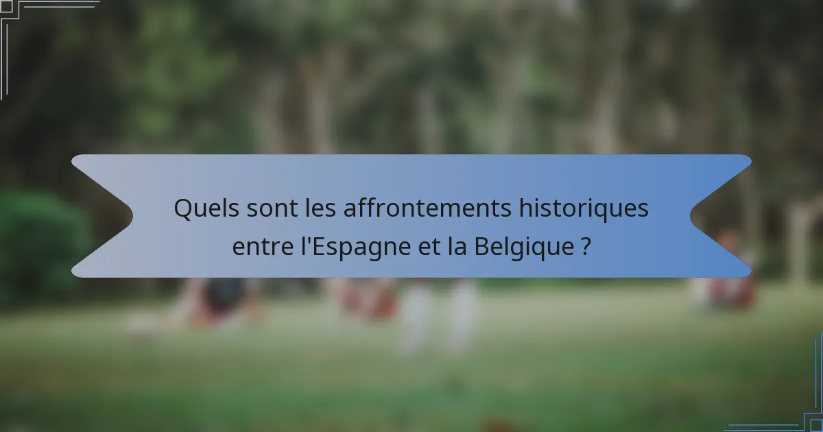 Quels sont les affrontements historiques entre l'Espagne et la Belgique ?