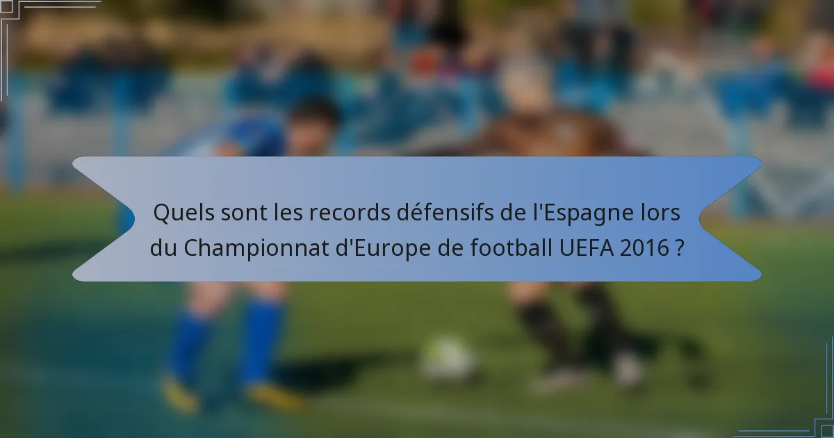 Quels sont les records défensifs de l'Espagne lors du Championnat d'Europe de football UEFA 2016 ?
